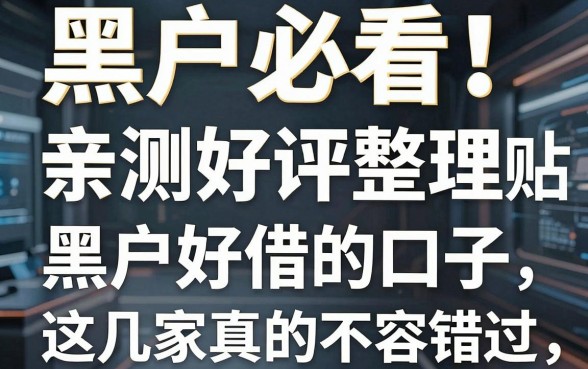 黑户必看!亲测好评整理:贴吧热议的黑户好借的口子,这几家真的不容错过!