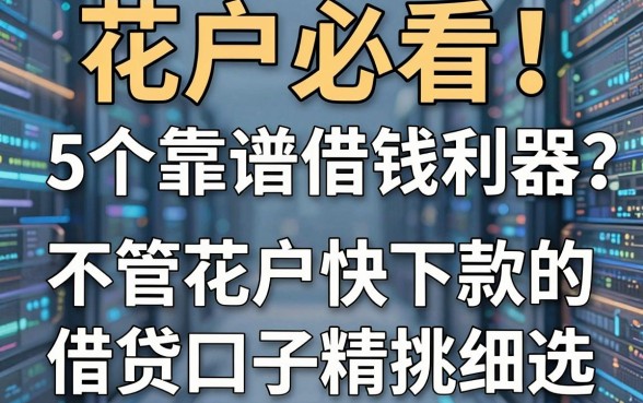 花户必看！5个靠谱借钱利器，不管花户快下款的借贷口子精挑细选