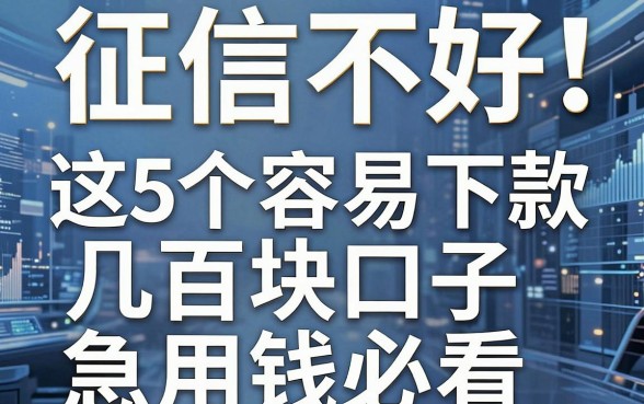 征信不好也能借!这5个容易下款的几百块口子,急用钱必看