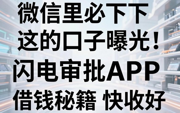 微信里必下的口子曝光!这几家闪电审批APP借钱秘籍快收好