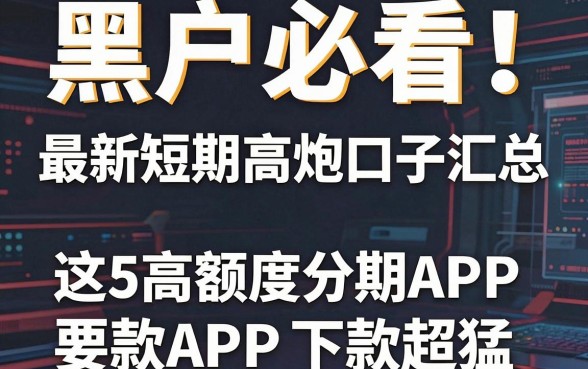 黑户必看!最新短期高炮口子汇总,这5款高额度分期APP下款超猛!