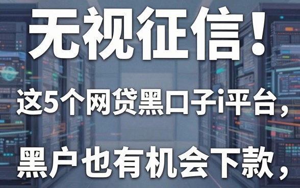 无视征信!这5个网贷黑户口子i平台,黑户也有机会下款