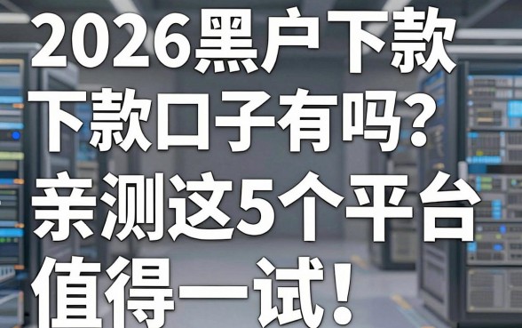 2026黑户下款口子有吗?亲测这5个平台,值得一试!