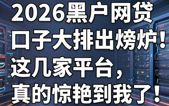 2026黑户网贷口子大排行重磅出炉!这几家平台真的惊艳到我了!
