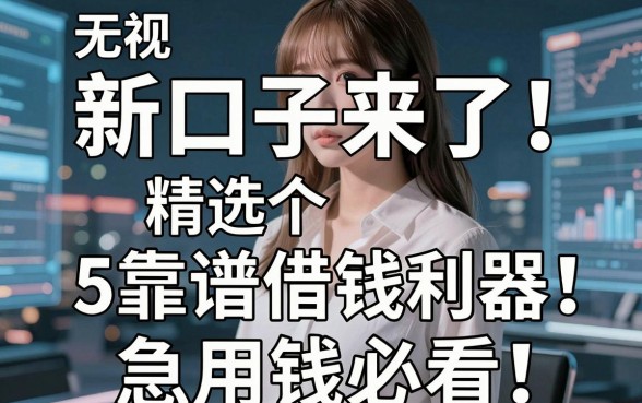 无视负债的新口子来了!精选5个靠谱借钱利器,急用钱必看