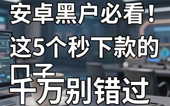 安卓黑户必看!这5个秒下款的口子千万别错过