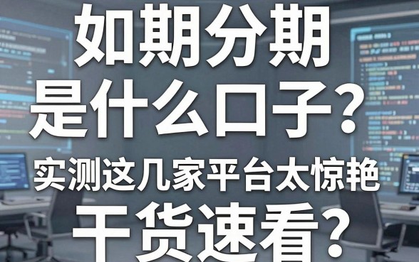 如期分期是什么口子?实测这几家平台太惊艳,干货速看!