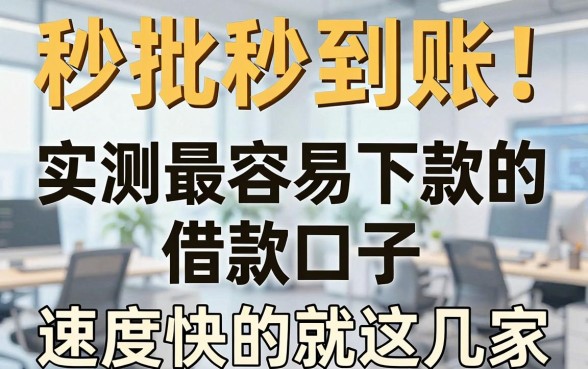 秒批秒到账!实测最容易下款的借款口子,速度快的就这几家!
