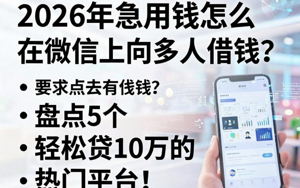 2026年急用钱怎么在微信上向多人借钱?盘点5个轻松贷10万的热门平台