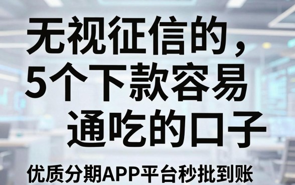 无视征信的5个下款容易通吃的口子,优质分期APP平台秒批到账!