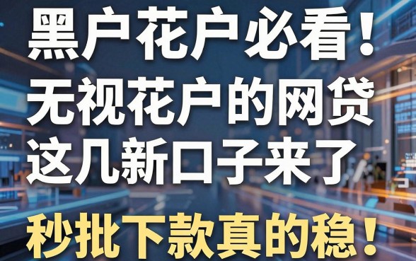 黑户花户必看!无视花户的网贷新口子来了,这几家平台秒批下款真的稳!