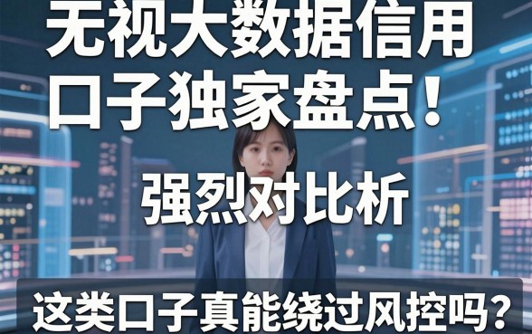 无视大数据信用的口子独家盘点!强烈对比分析,这类口子真能绕过风控吗?