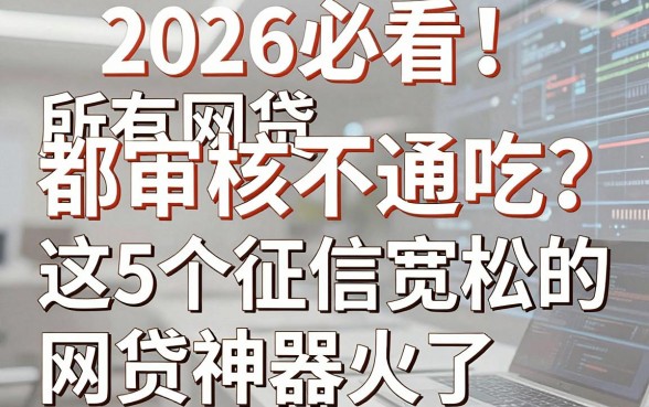 2026必看!所有网贷都审核不通吃?这5个征信宽松的网贷神器火了