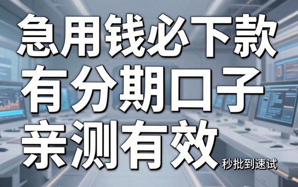 急用钱必下款有分期口子亲测有效,这几家秒批到速试!