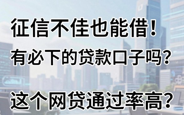 征信不佳也能借!有必下的贷款口子吗?这5个网贷通过率高