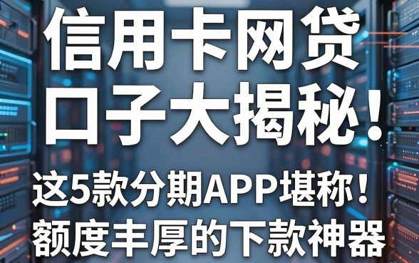 信用卡网贷口子大揭秘：这5款分期APP堪称额度丰厚的下款神器！