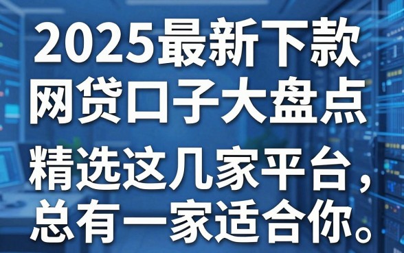 2025最新下款网贷口子大盘点,精选这几家平台总有一家适合你!