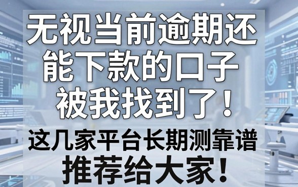 无视当前逾期还能下款的口子被我找到了!这几家平台长期使用亲测靠谱,推荐给大家!