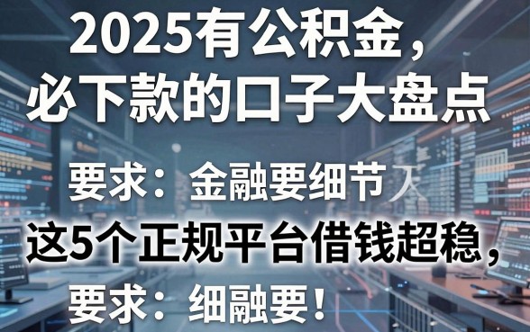 2025有公积金必下款的口子大盘点,这5个正规平台借钱超稳!