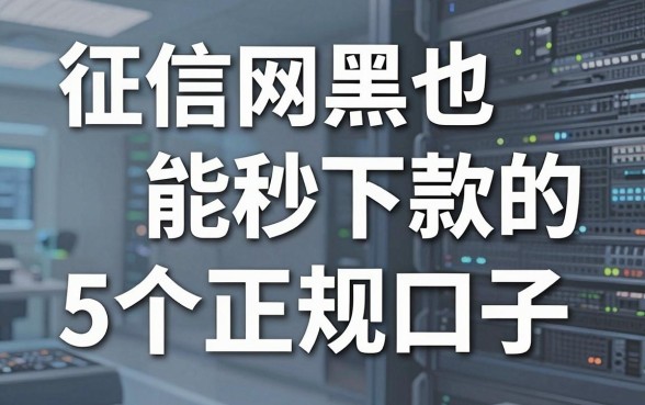 征信网黑也能秒下款的5个正规口子,亲测有效!