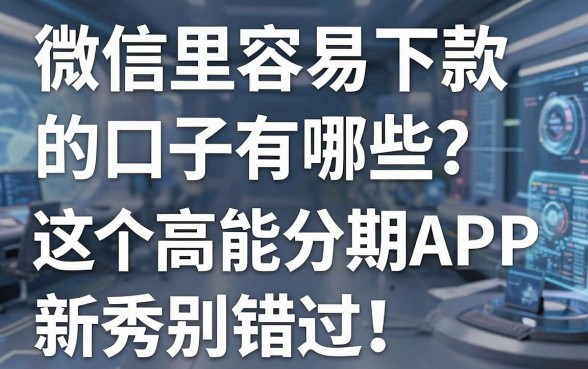 微信里容易下款的口子有哪些?这5个高能分期APP新秀别错过!