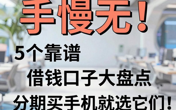 手慢无!5个靠谱借钱口子大盘点,分期买手机就选它们