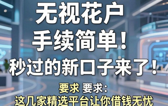 无视花户、手续简单、秒过的新口子来了!这几家精选平台让你借钱无忧