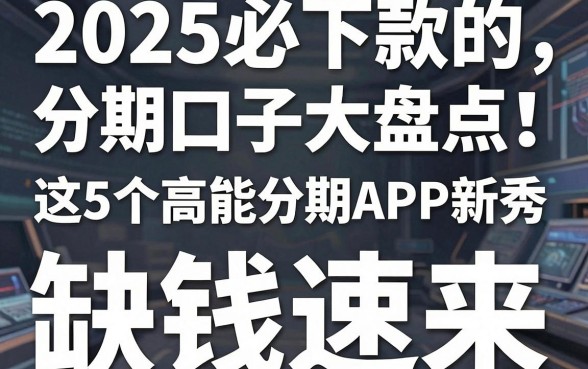 2025必下款的分期口子大盘点!这5个高能分期APP新秀,缺钱速来!
