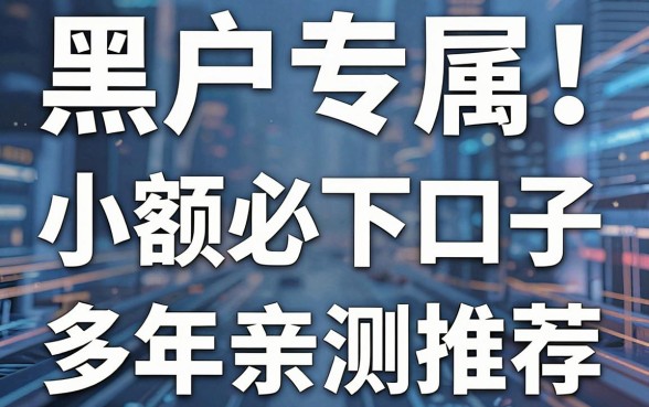 黑户专属!这几家小额必下口子,多年亲测推荐