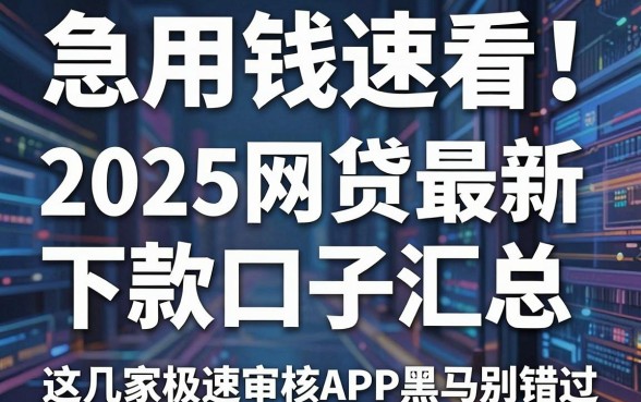 急用钱速看!2025网贷最新下款口子汇总,这几家极速审核APP黑马别错过