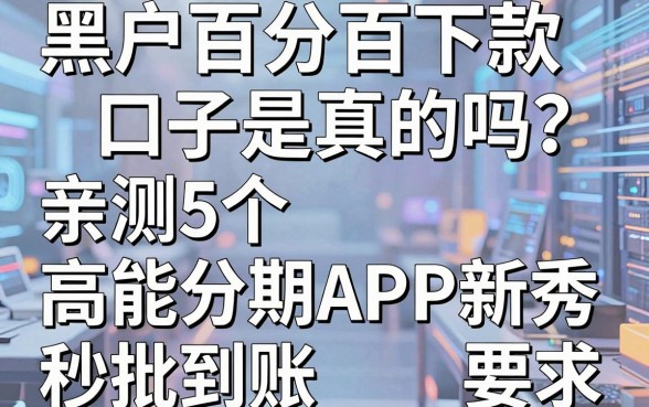 黑户百分百下款口子是真的吗?亲测5个高能分期APP新秀,秒批到账!