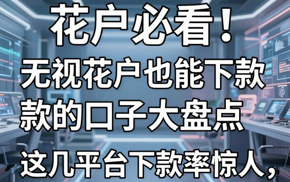 花户必看!无视花户也能下款的口子大盘点,这几家平台下款率惊人