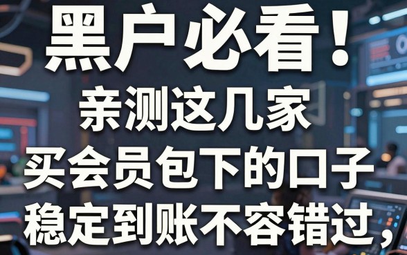 黑户必看!亲测这几家买会员包下的口子,稳定到账不容错过