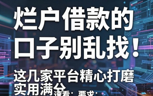 烂户借款的口子别乱找!这几家平台精心打磨,实用满分,速看!