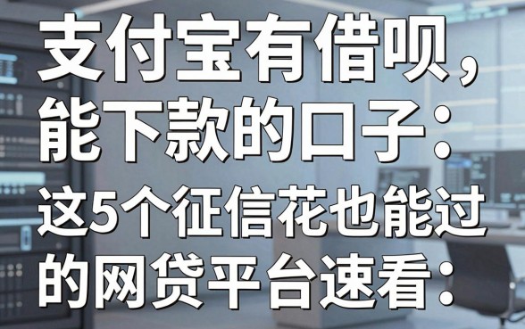 支付宝有借呗能下款的口子，这5个征信花也能过的网贷平台速看！
