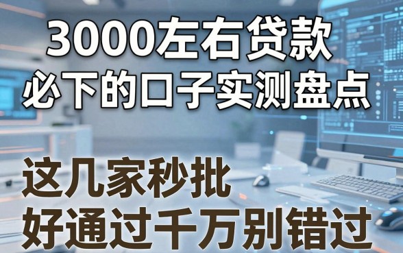 3000左右贷款必下的口子实测盘点,这几家秒批好通过千万别错过!