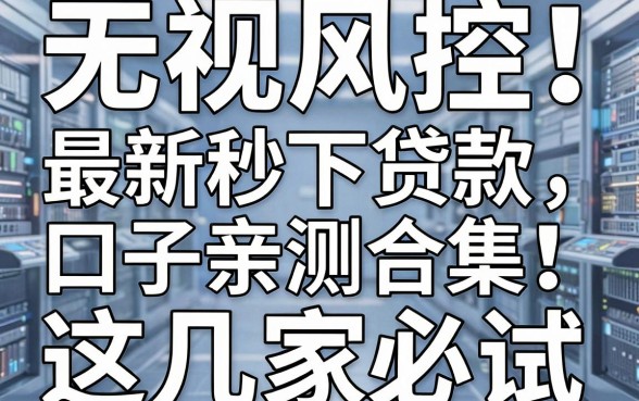无视风控!最新秒下贷款口子亲测合集,这几家必试!