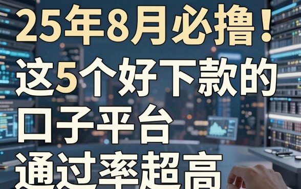 25年8月必撸!这5个好下款的口子平台通过率超高