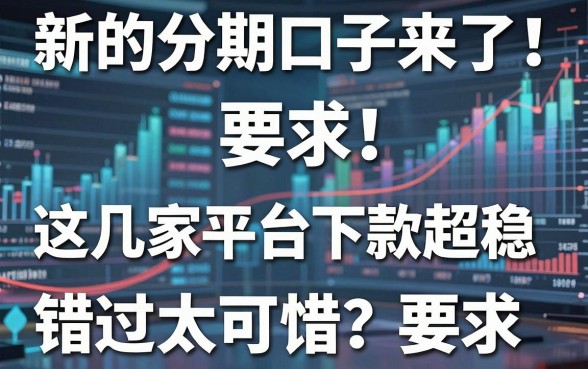 新的分期口子来了!这几家平台下款超稳,错过太可惜