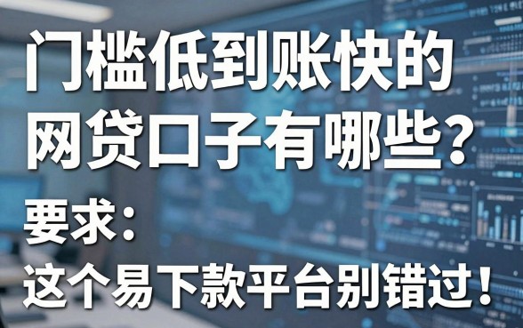 门槛低到账快的网贷口子有哪些?这5个易下款平台别错过!