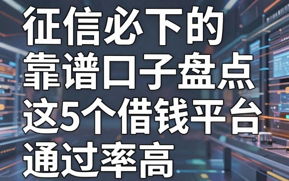 征信必下的靠谱口子盘点,这5个借钱平台通过率高!