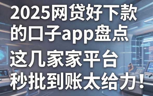 2025网贷好下款的口子app盘点,这几家平台秒批到账太给力!