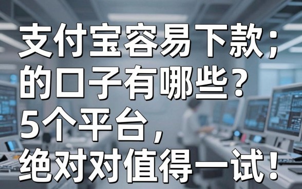 支付宝容易下款的口子有哪些?这5个平台绝对值得一试!