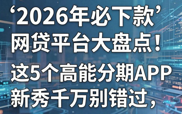 2026年必下款网贷平台大盘点!这5个高能分期APP新秀千万别错过