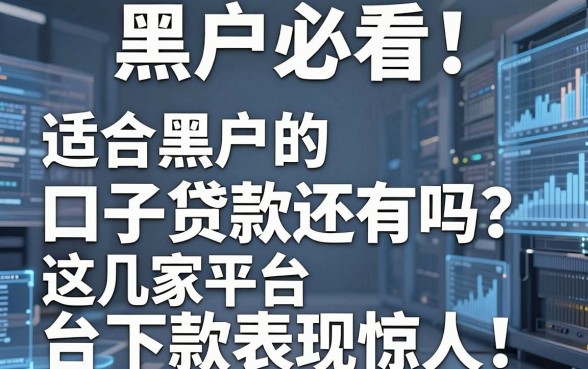黑户必看!适合黑户的口子贷款还有吗?这几家平台下款表现惊人!