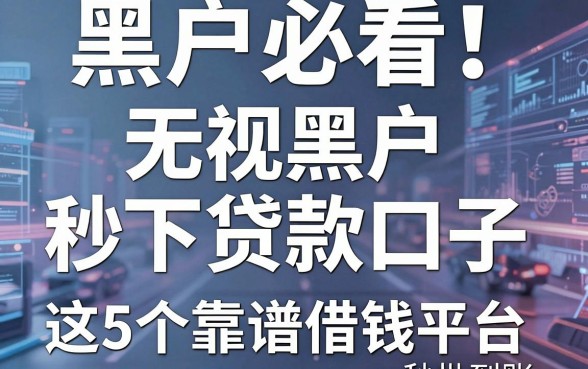 黑户必看!无视黑户秒下贷款口子,这5个靠谱借钱平台秒批到账!