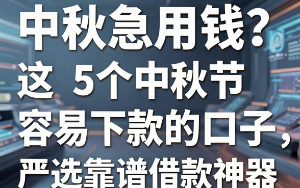 中秋急用钱?这5个中秋节容易下款的口子,严选靠谱借款神器!