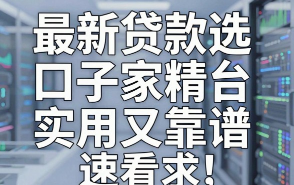 最新贷款口子精选,这几家平台实用又靠谱,速看!