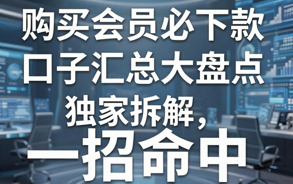 购买会员必下款口子汇总大盘点,独家拆解一招命中!