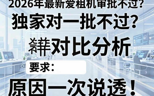 2026年最新爱租机审批不过？独家对比分析，原因一次说透！